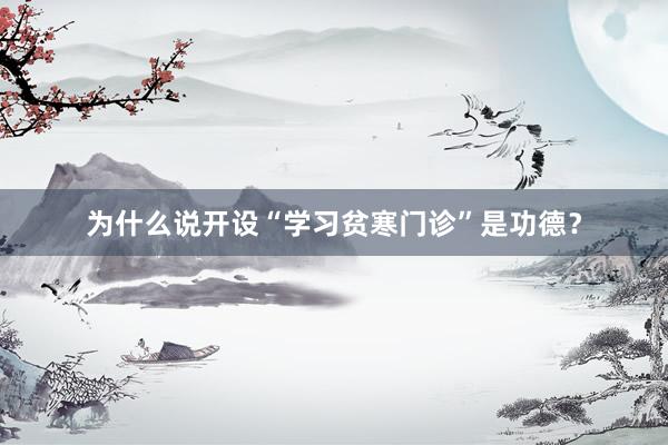 为什么说开设“学习贫寒门诊”是功德？