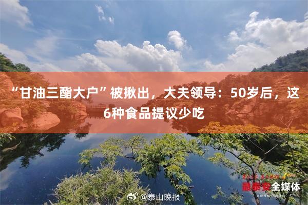“甘油三酯大户”被揪出，大夫领导：50岁后，这6种食品提议少吃