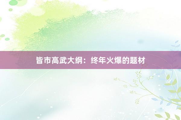 皆市高武大纲：终年火爆的题材