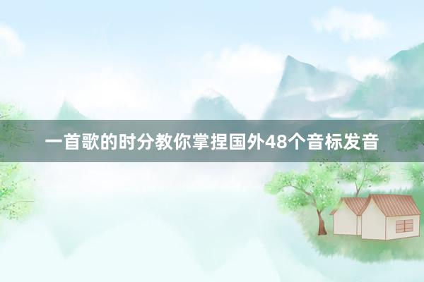 一首歌的时分教你掌捏国外48个音标发音
