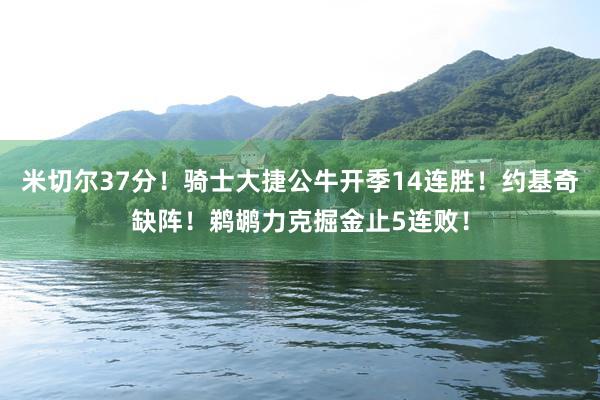 米切尔37分！骑士大捷公牛开季14连胜！约基奇缺阵！鹈鹕力克掘金止5连败！